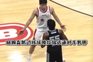 这说的中文英文？杨瀚森防边线球喷垃圾话 对手懵圈被喷暂停